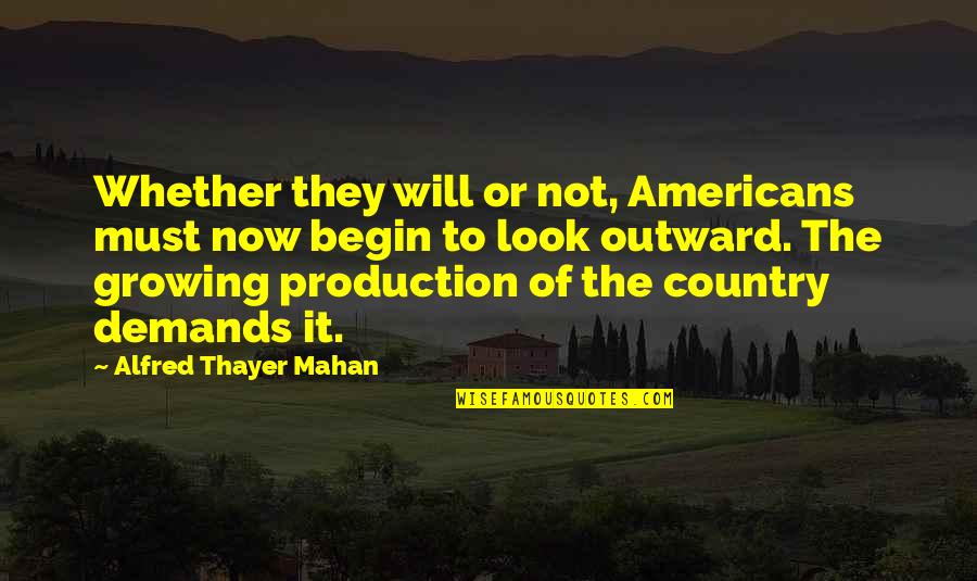 Alfred Mahan Quotes By Alfred Thayer Mahan: Whether they will or not, Americans must now