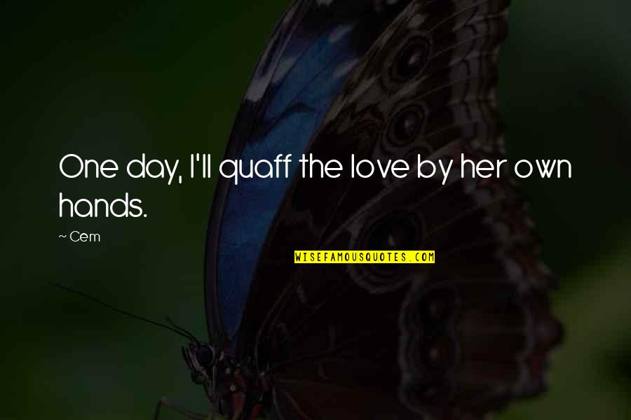 Alfred Mahan Quotes By Cem: One day, I'll quaff the love by her