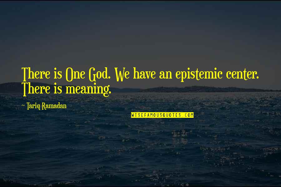 Alfred Mahan Quotes By Tariq Ramadan: There is One God. We have an epistemic
