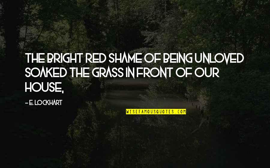 Alfred Molina Quotes By E. Lockhart: The bright red shame of being unloved soaked