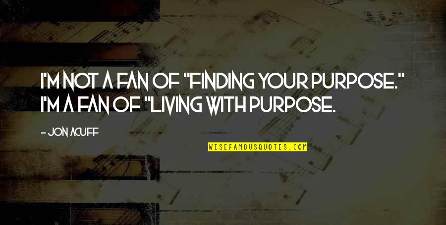 Alfred Molina Quotes By Jon Acuff: I'm not a fan of "finding your purpose."