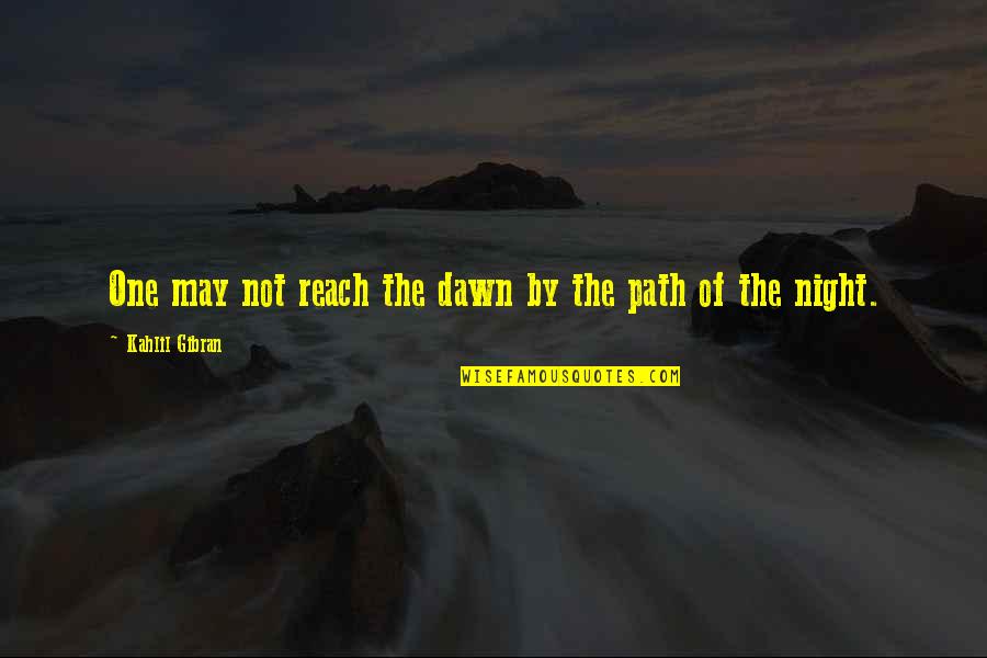 Alfred Molina Quotes By Kahlil Gibran: One may not reach the dawn by the