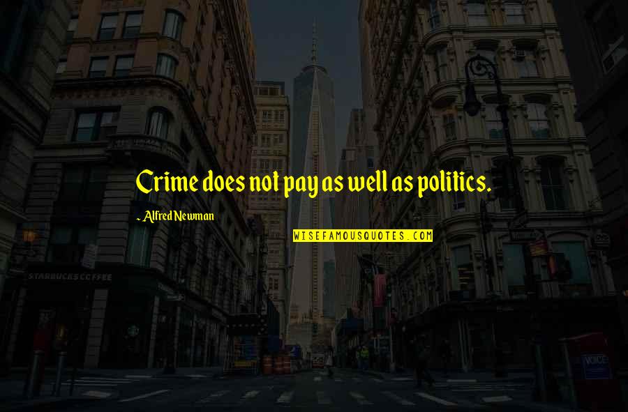 Alfred Newman Quotes By Alfred Newman: Crime does not pay as well as politics.