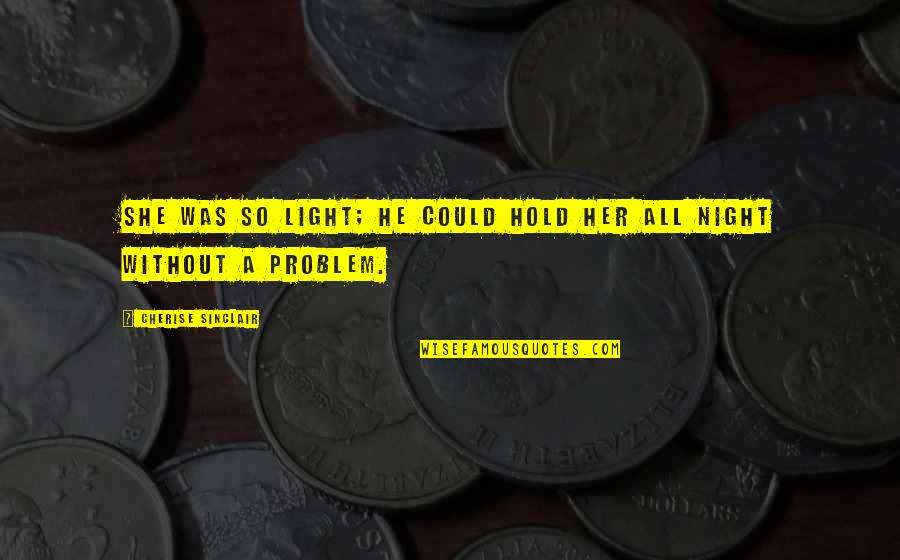 Alfred Newman Quotes By Cherise Sinclair: She was so light; he could hold her