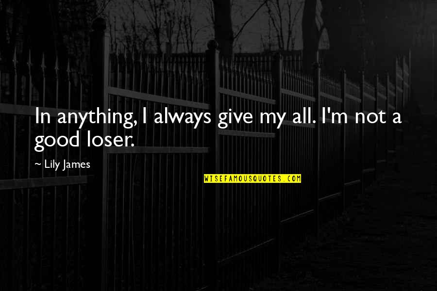 Alfred Newman Quotes By Lily James: In anything, I always give my all. I'm
