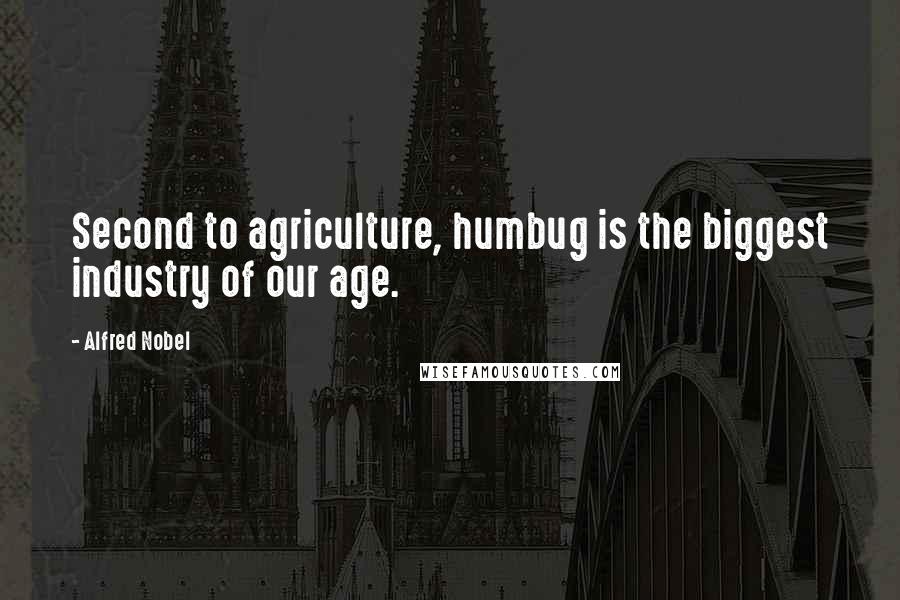Alfred Nobel quotes: Second to agriculture, humbug is the biggest industry of our age.