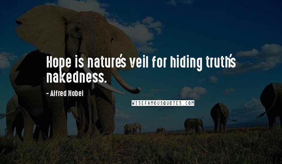 Alfred Nobel quotes: Hope is nature's veil for hiding truth's nakedness.