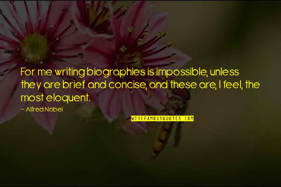 Alfred Nobel's Quotes By Alfred Nobel: For me writing biographies is impossible, unless they