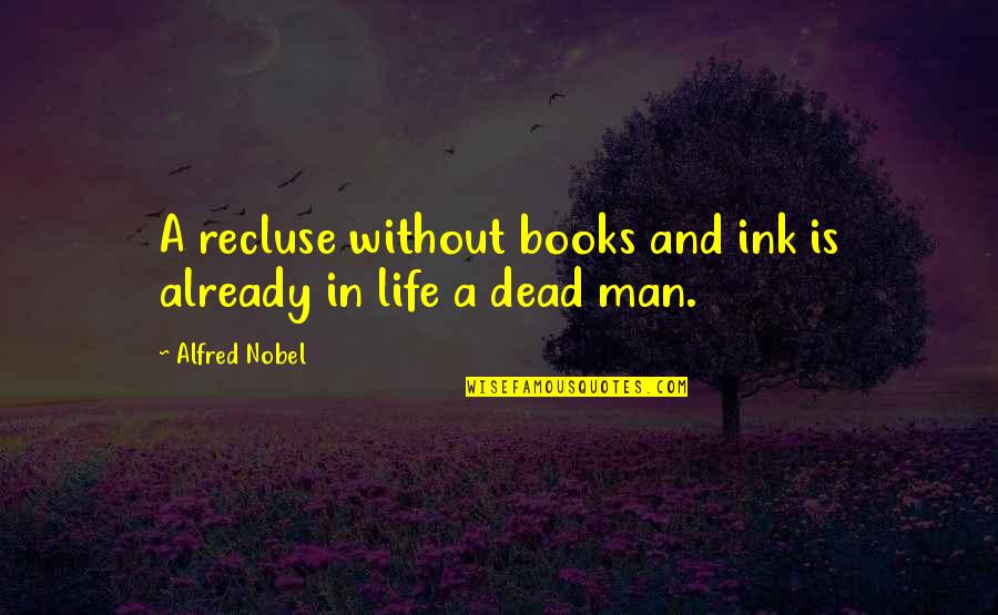 Alfred Nobel's Quotes By Alfred Nobel: A recluse without books and ink is already
