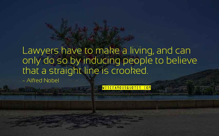Alfred Nobel's Quotes By Alfred Nobel: Lawyers have to make a living, and can