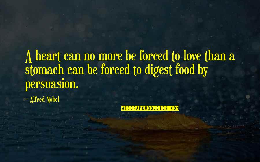 Alfred Nobel's Quotes By Alfred Nobel: A heart can no more be forced to