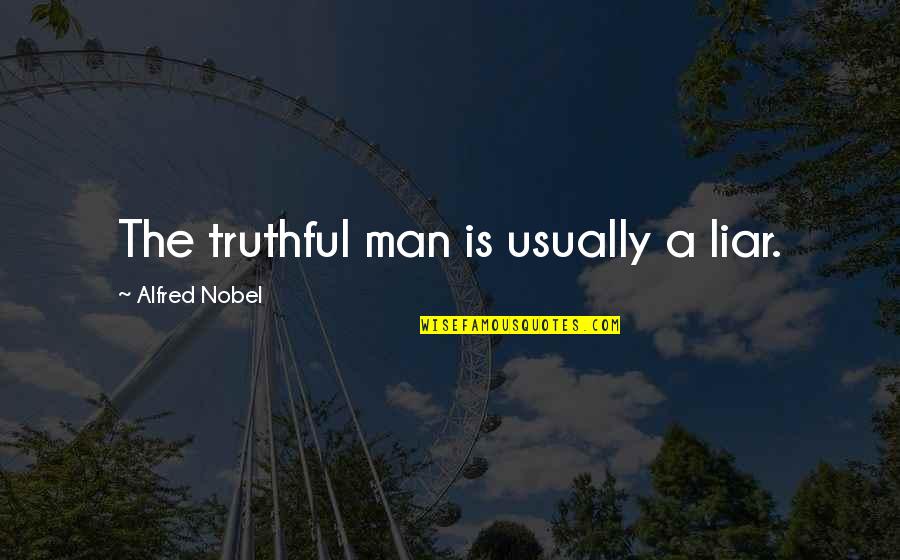 Alfred Nobel's Quotes By Alfred Nobel: The truthful man is usually a liar.