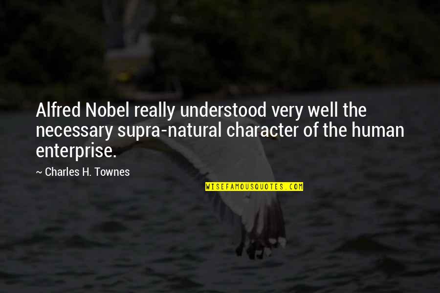 Alfred Nobel's Quotes By Charles H. Townes: Alfred Nobel really understood very well the necessary