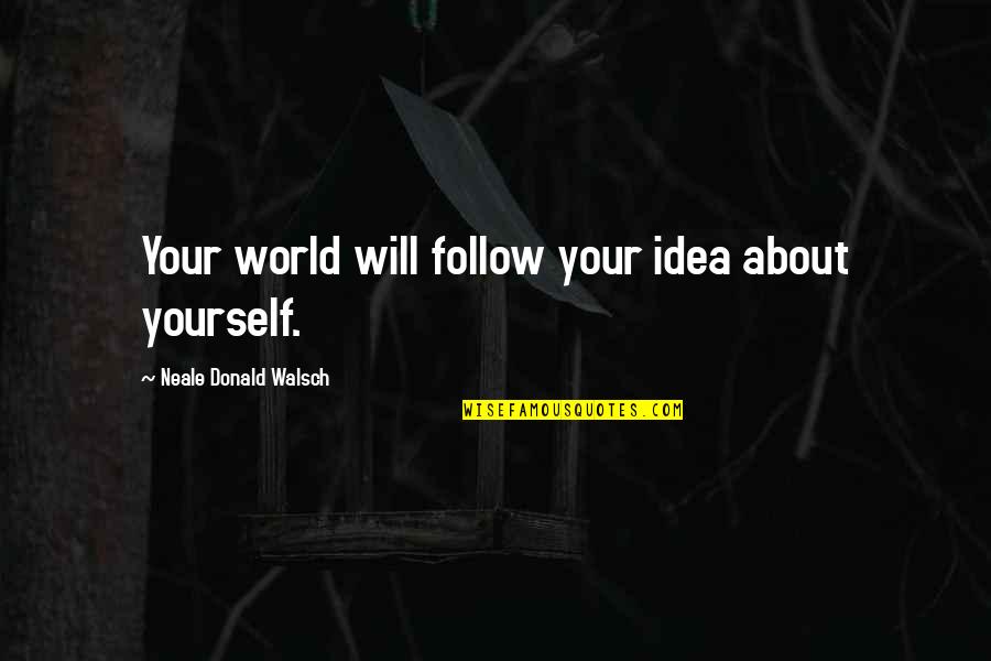Alfred Nobel's Quotes By Neale Donald Walsch: Your world will follow your idea about yourself.