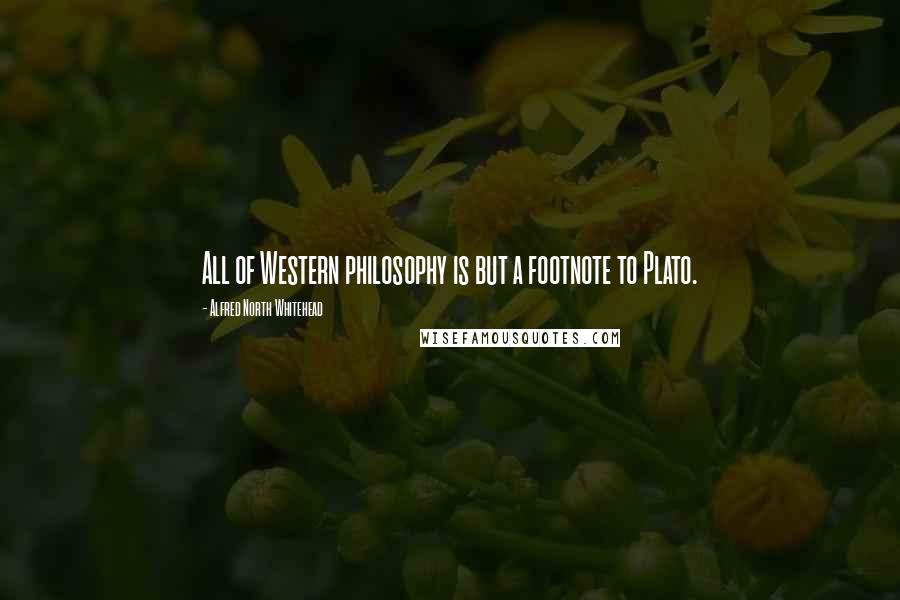 Alfred North Whitehead quotes: All of Western philosophy is but a footnote to Plato.