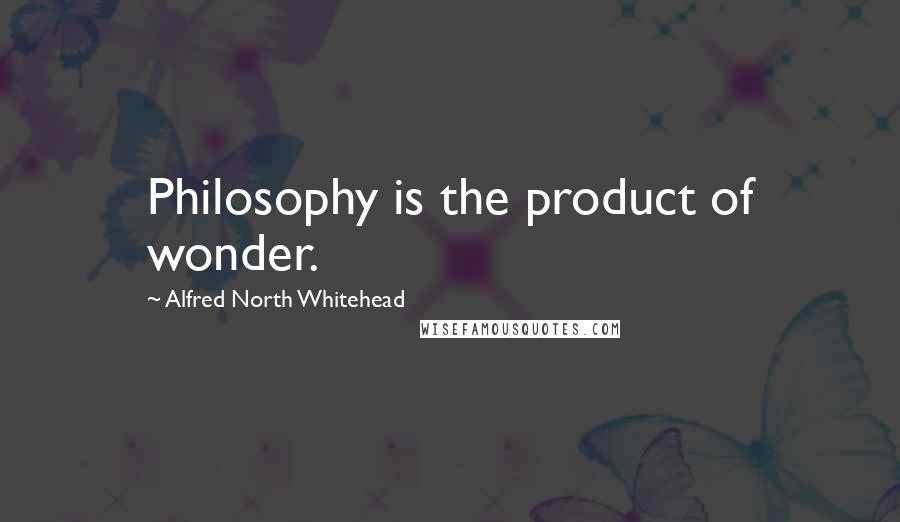 Alfred North Whitehead quotes: Philosophy is the product of wonder.