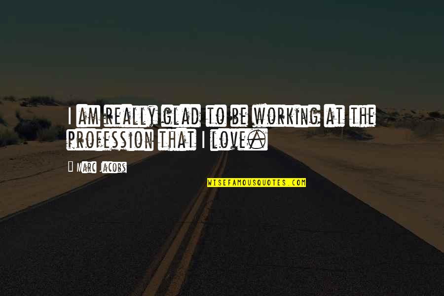 Alfred Pennyworth Dark Knight Quotes By Marc Jacobs: I am really glad to be working at