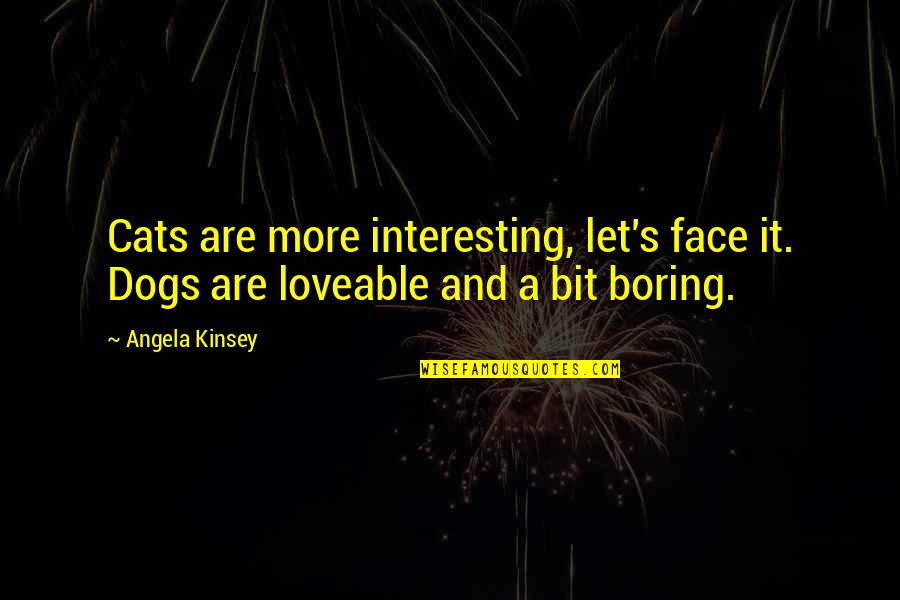 Alfred Ploetz Quotes By Angela Kinsey: Cats are more interesting, let's face it. Dogs