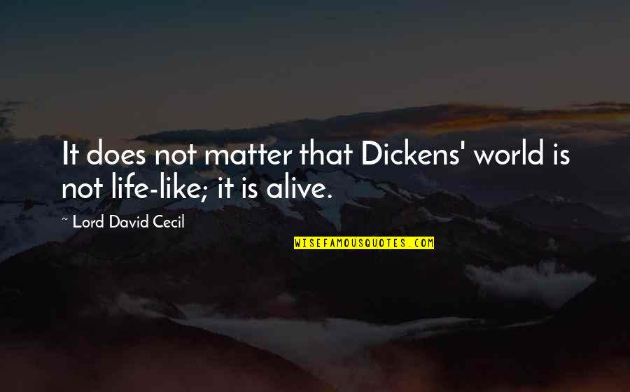 Alfred Ploetz Quotes By Lord David Cecil: It does not matter that Dickens' world is