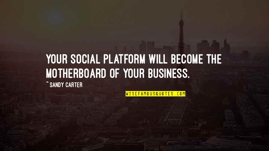 Alfred Plummer Quotes By Sandy Carter: Your social platform will become the motherboard of