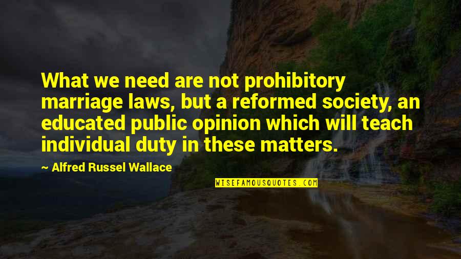 Alfred R Wallace Quotes By Alfred Russel Wallace: What we need are not prohibitory marriage laws,