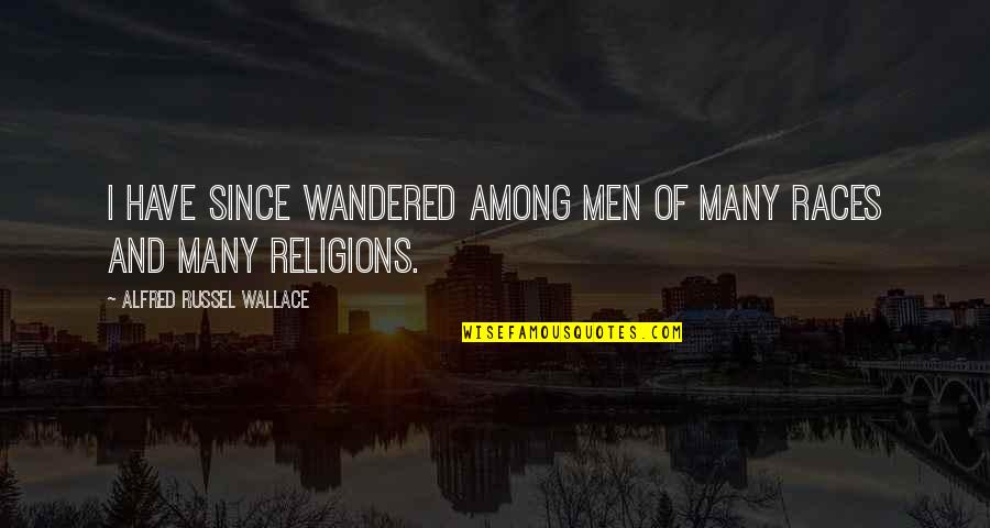 Alfred R Wallace Quotes By Alfred Russel Wallace: I have since wandered among men of many