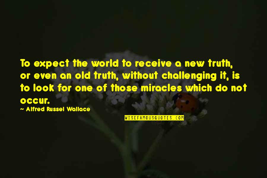 Alfred R Wallace Quotes By Alfred Russel Wallace: To expect the world to receive a new
