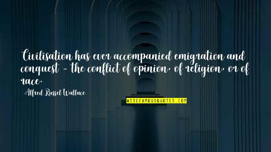 Alfred Russel Wallace Quotes By Alfred Russel Wallace: Civilisation has ever accompanied emigration and conquest -