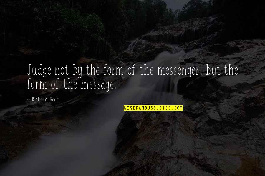 Alfred Russel Wallace Quotes By Richard Bach: Judge not by the form of the messenger,