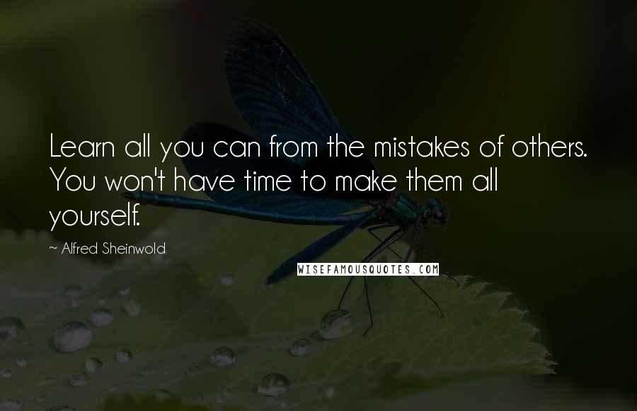 Alfred Sheinwold quotes: Learn all you can from the mistakes of others. You won't have time to make them all yourself.