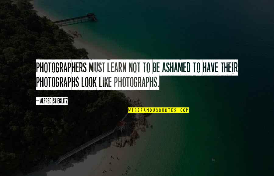 Alfred Stieglitz Quotes By Alfred Stieglitz: Photographers must learn not to be ashamed to Alfred Stieglitz Quotes By Alfred Stieglitz: Photographers must learn not to be ashamed to