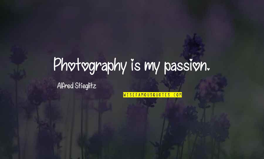 Alfred Stieglitz Quotes By Alfred Stieglitz: Photography is my passion. Alfred Stieglitz Quotes By Alfred Stieglitz: Photography is my passion.