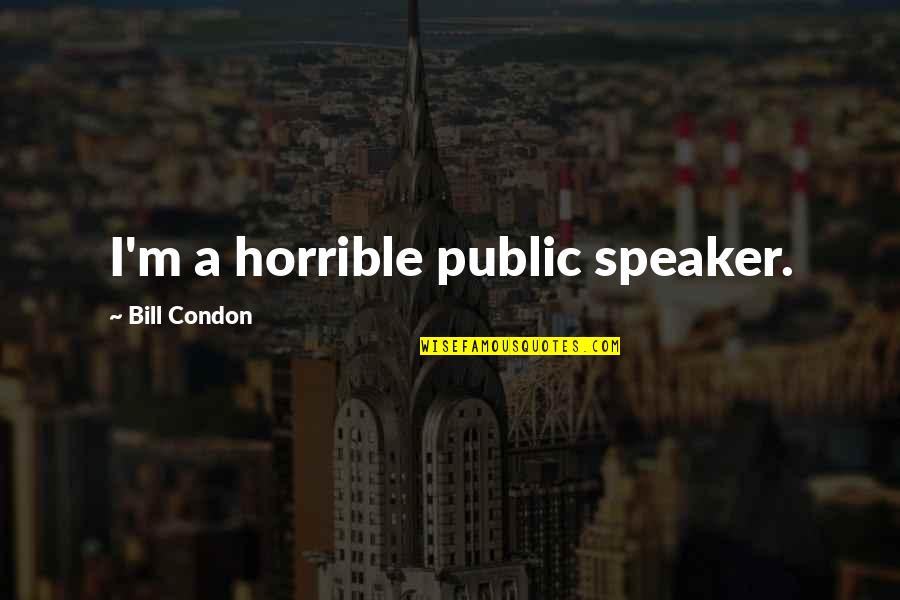 Alfred Stieglitz Quotes By Bill Condon: I'm a horrible public speaker. Alfred Stieglitz Quotes By Bill Condon: I'm a horrible public speaker.