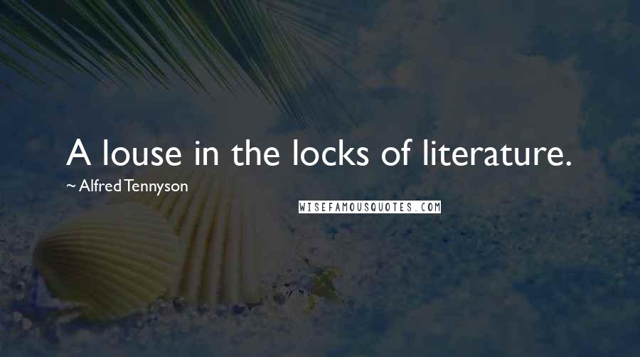 Alfred Tennyson quotes: A louse in the locks of literature.