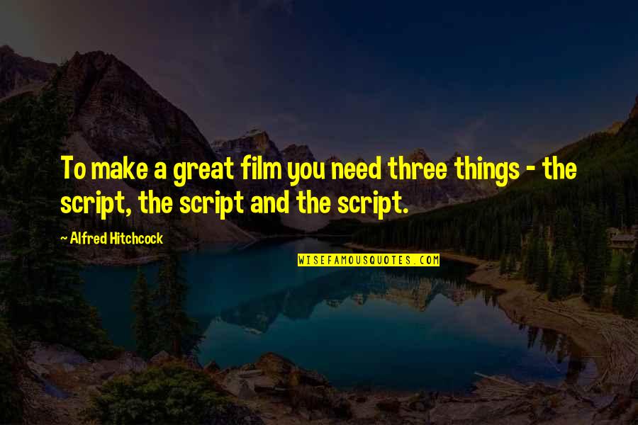 Alfred The Great Quotes By Alfred Hitchcock: To make a great film you need three