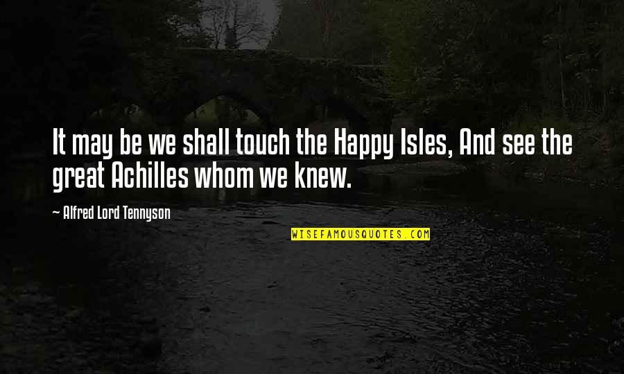 Alfred The Great Quotes By Alfred Lord Tennyson: It may be we shall touch the Happy