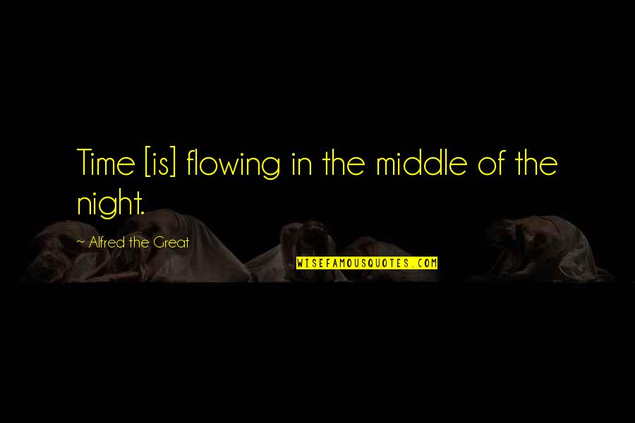 Alfred The Great Quotes By Alfred The Great: Time [is] flowing in the middle of the