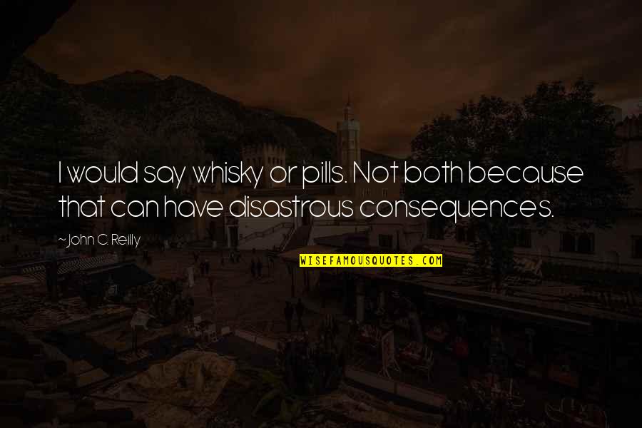 Alfred Vogel Quotes By John C. Reilly: I would say whisky or pills. Not both