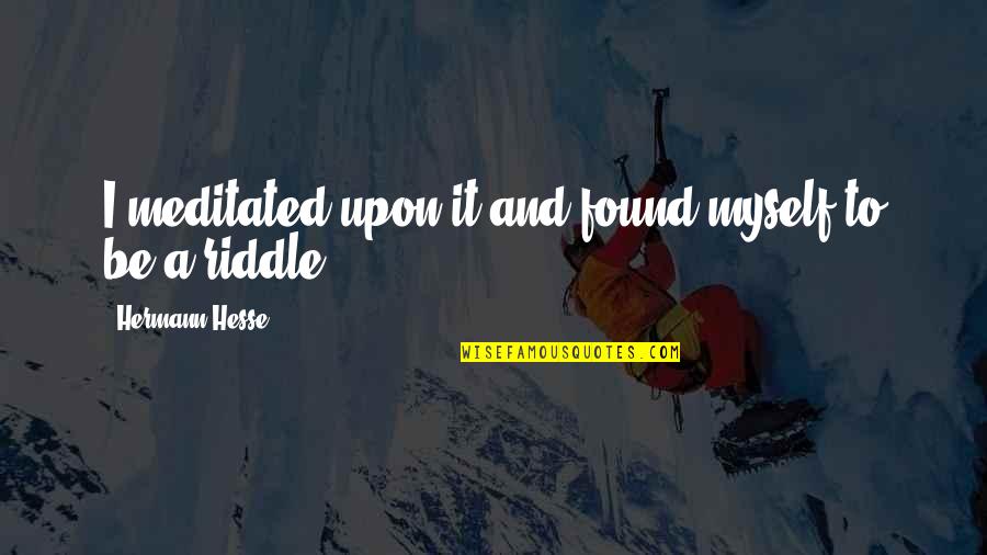 Alfred Werner Quotes By Hermann Hesse: I meditated upon it and found myself to Alfred Werner Quotes By Hermann Hesse: I meditated upon it and found myself to