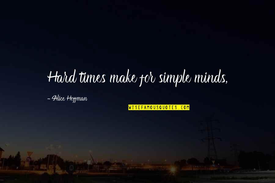 Alfreddie Steele Quotes By Alice Hoffman: Hard times make for simple minds, Alfreddie Steele Quotes By Alice Hoffman: Hard times make for simple minds,