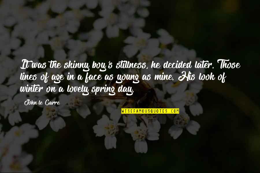 Alfreddie Steele Quotes By John Le Carre: It was the skinny boy's stillness, he decided Alfreddie Steele Quotes By John Le Carre: It was the skinny boy's stillness, he decided