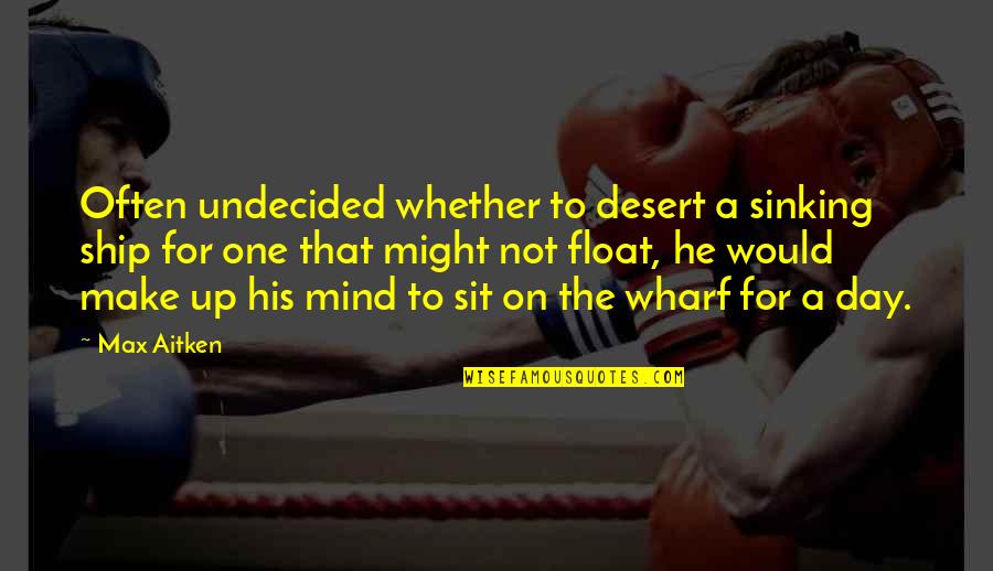 Alfreddie Steele Quotes By Max Aitken: Often undecided whether to desert a sinking ship Alfreddie Steele Quotes By Max Aitken: Often undecided whether to desert a sinking ship