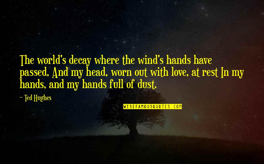Alfreddie Steele Quotes By Ted Hughes: The world's decay where the wind's hands have Alfreddie Steele Quotes By Ted Hughes: The world's decay where the wind's hands have