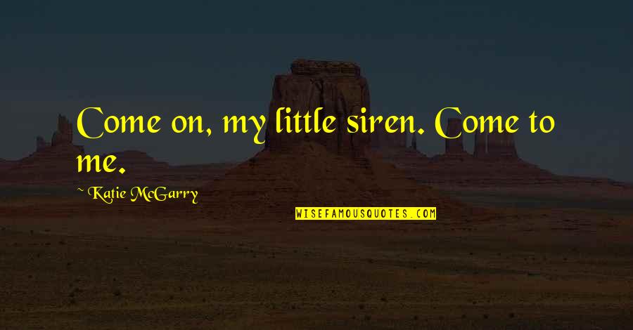 Alfredo Cano Quotes By Katie McGarry: Come on, my little siren. Come to me.