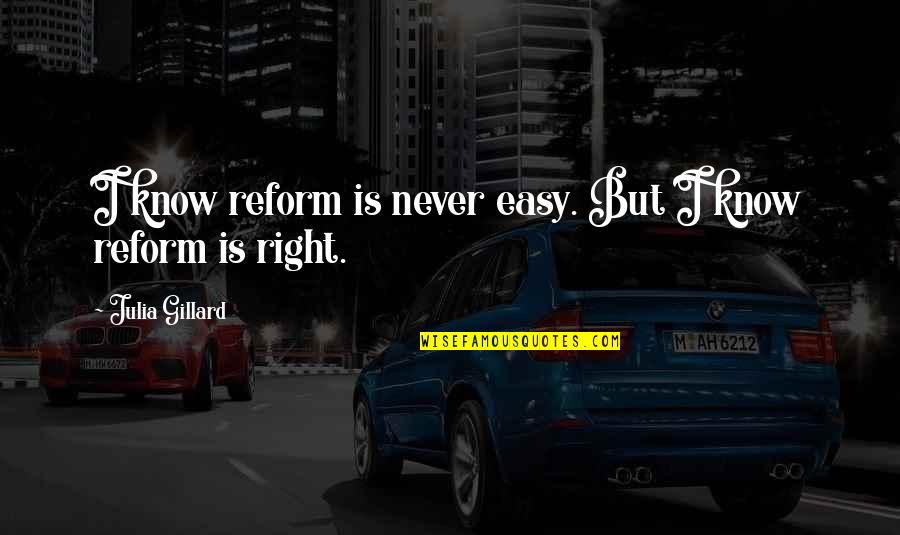 Alfredo James Pacino Quotes By Julia Gillard: I know reform is never easy. But I