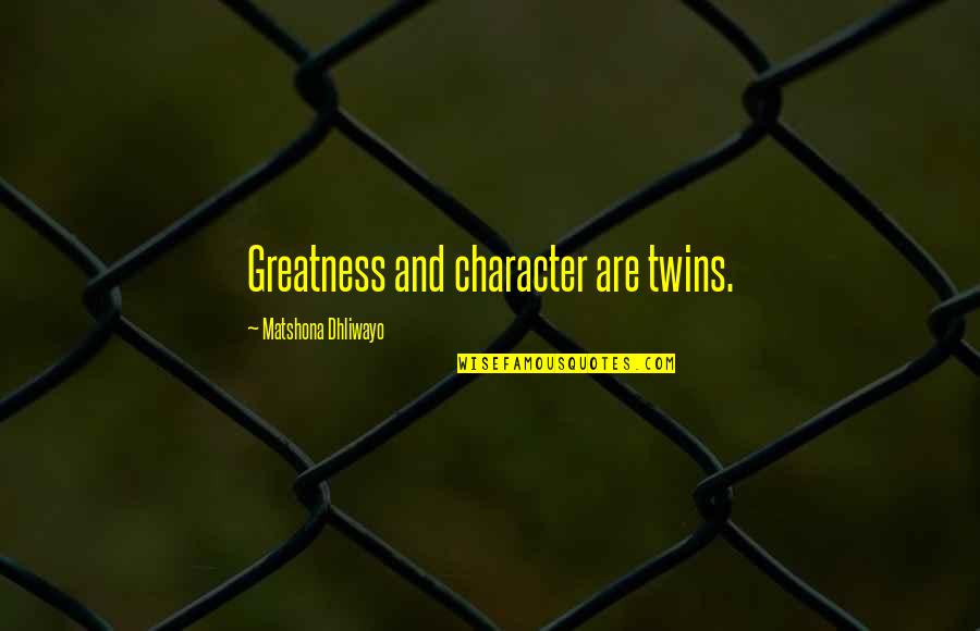 Alfredo M. Yao Quotes By Matshona Dhliwayo: Greatness and character are twins.