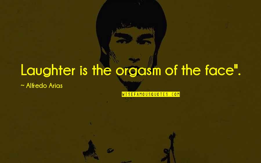 Alfredo Quotes By Alfredo Arias: Laughter is the orgasm of the face".