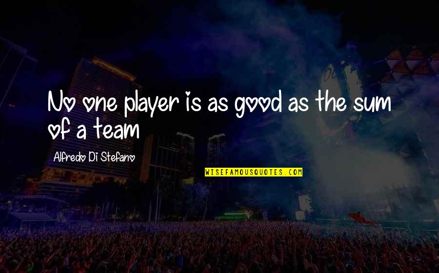 Alfredo Quotes By Alfredo Di Stefano: No one player is as good as the
