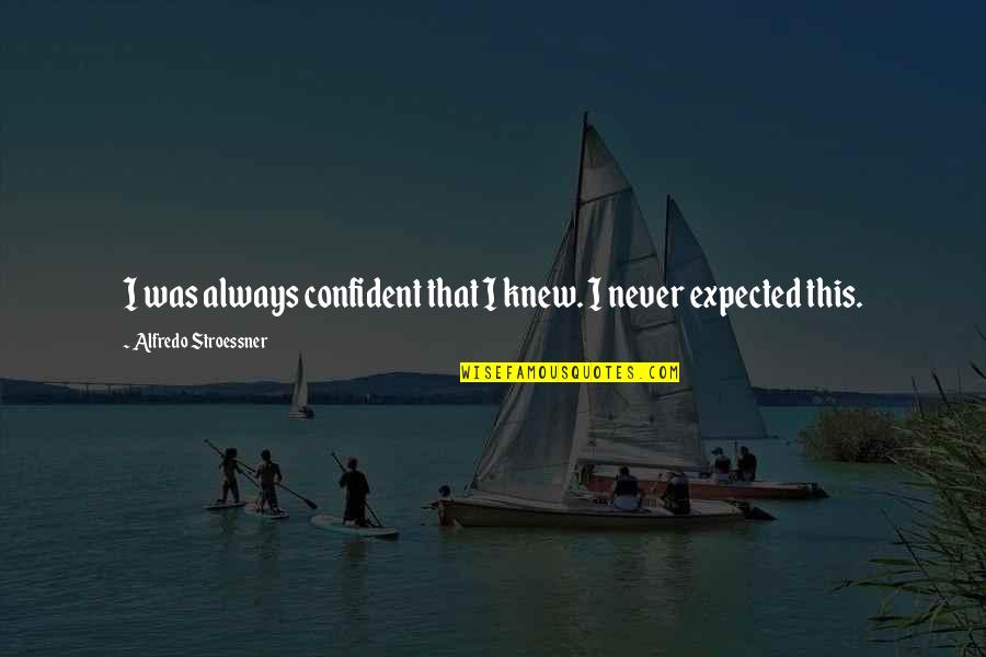 Alfredo Quotes By Alfredo Stroessner: I was always confident that I knew. I