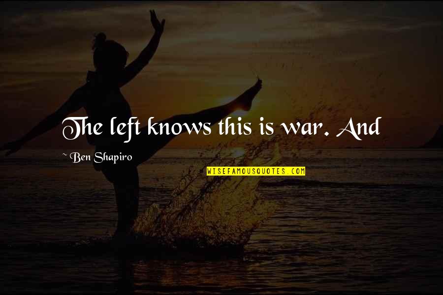 Alfredo Sawyer Quotes By Ben Shapiro: The left knows this is war. And